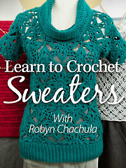 Learn to Crochet Sweaters: Raglan, Top-Down & Motif